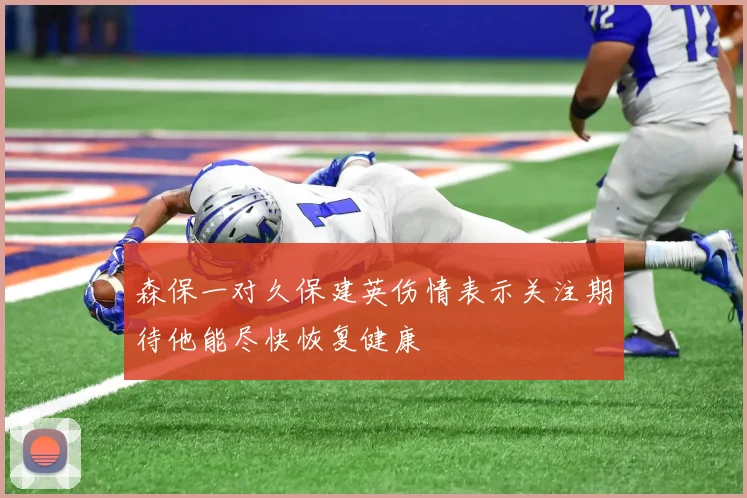 森保一对久保建英伤情表示关注期待他能尽快恢复健康