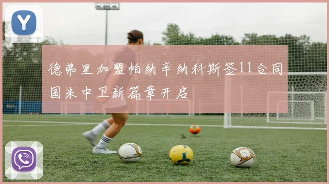 德弗里加盟帕纳辛纳科斯签11合同国米中卫新篇章开启