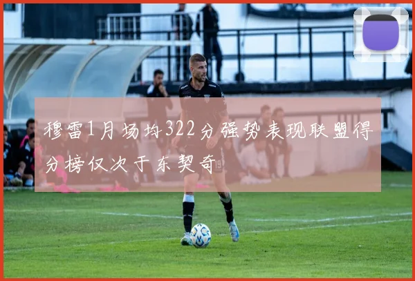 穆雷1月场均322分强势表现联盟得分榜仅次于东契奇